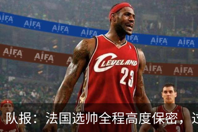 队报：法国选帅全程高度保密，过去几周足协内部无人提齐达内