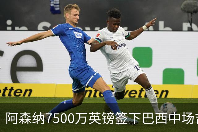 阿森纳7500万英镑签下巴西中场吉马良斯